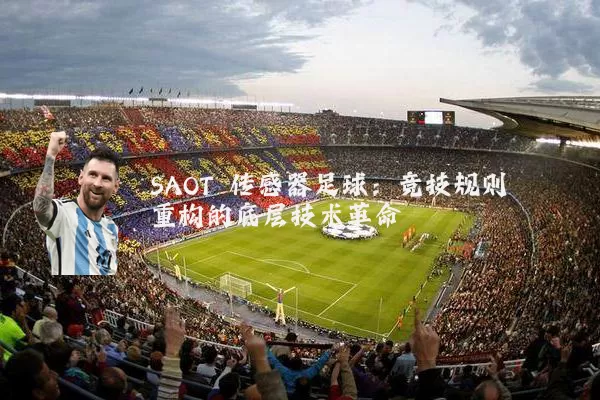 SAOT 传感器足球:竞技规则重构的底层技术革命