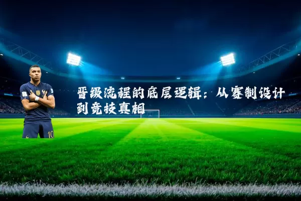晋级流程的底层逻辑：从赛制设计到竞技真相
