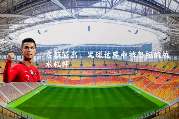 名额溢出：足球世界中被忽视的战术杠杆