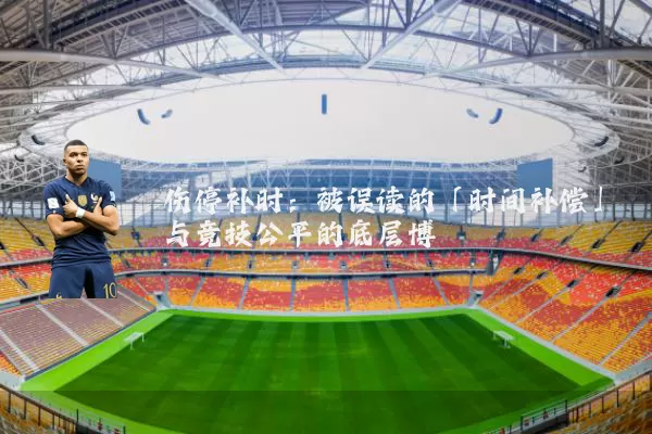 伤停补时:被误读的「时间补偿」与竞技公平的底层博弈